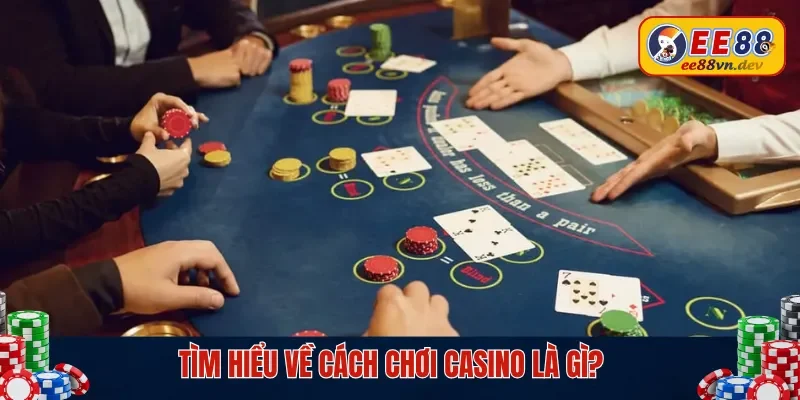 Cách chơi casino là gì?